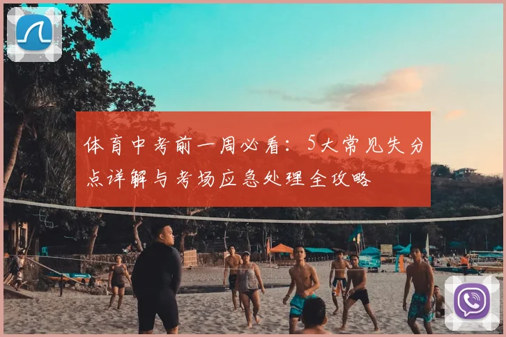 体育中考前一周必看：5大常见失分点详解与考场应急处理全攻略