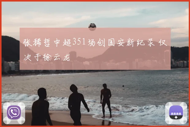 张稀哲中超351场创国安新纪录 仅次于徐云龙