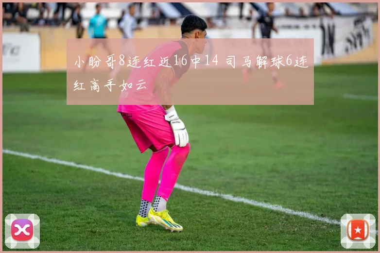小盼哥8连红近16中14 司马解球6连红高手如云